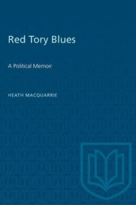 Title: Red Tory Blues: A Political Memoir, Author: Heath MacQuarrie
