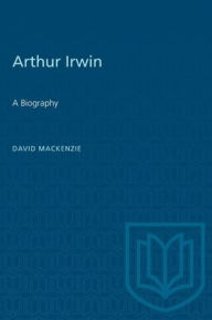 Title: Arthur Irwin: A Biography, Author: David MacKenzie