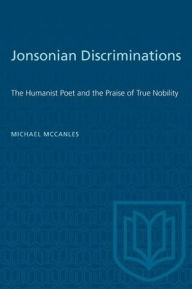 Title: Jonsonian Discriminations: The Humanist Poet and the Praise of True Nobility, Author: Michael McCanles