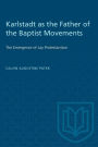 Karlstadt as the Father of the Baptist Movements: The Emergence of Lay Protestantism