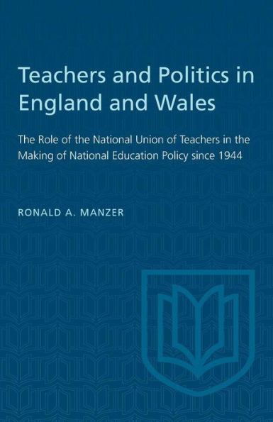 Teachers and Politics in England and Wales: The Role of the National Union of Teachers in the Making of National Education Policy since 1944