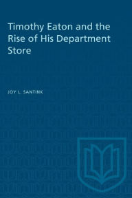 Title: Timothy Eaton and the Rise of His Department Store, Author: Joy L. Santink