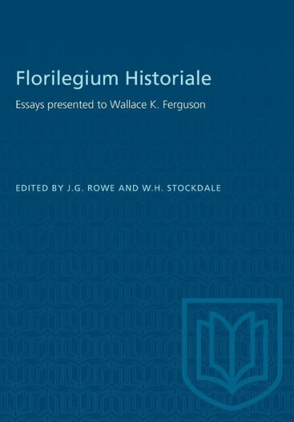 Florilegium Historiale: Essays presented to Wallace K. Ferguson