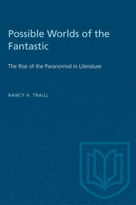 Title: Possible Worlds of the Fantastic: The Rise of the Paranormal in Literature, Author: Nancy H. Traill