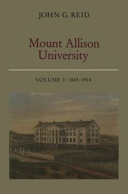 Mount Allison University, Volume I: 1843-1914