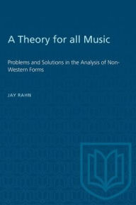 Title: A Theory for all Music: Problems and Solutions in the Analysis of Non-Western Forms, Author: Jay Rahn