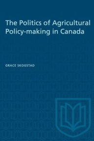 Title: The Politics of Agricultural Policy-making in Canada, Author: Grace Skogstad