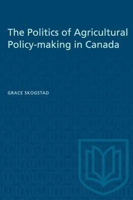 The Politics of Agricultural Policy-making in Canada