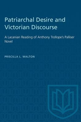 Patriarchal Desire and Victorian Discourse: A Lacanian Reading of Anthony Trollope's Palliser Novel