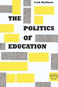 Title: The Politics of Education: A Study of the Political Administration of the Public Schools, Author: Frank MacKinnon