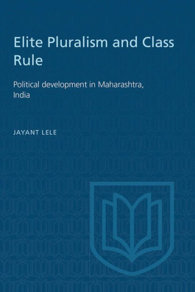 Elite Pluralism and Class Rule: Political development in Maharashtra, India