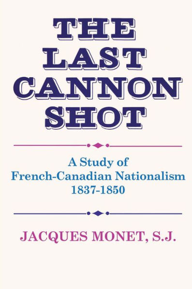 The Last Cannon Shot: A Study of French-Canadian Nationalism 1837-1850