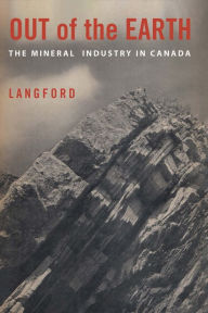 Title: Out of the Earth: The Mineral Industry in Canada, Author: G.B. Langford