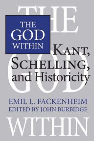 Title: The God Within: Kant, Schelling, and Historicity, Author: Emil Fackenheim