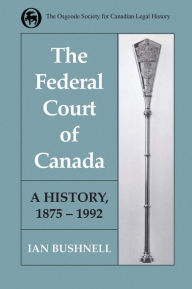 Title: The Federal Court of Canada: A History, 1875-1992, Author: Ian Bushnell