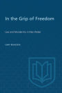 In the Grip of Freedom: Law and Modernity in Max Weber