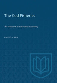 Title: Cod Fisheries: The History of an International Economy, Author: Harold A. Innis