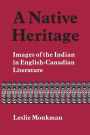 A Native Heritage: Images of the Indian in English-Canadian Literature