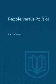 Title: People versus Politics: A study of opinions, attitudes, and perceptions in Vancouver-Burrard, Author: J.A. Laponce