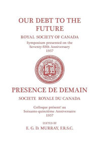 Title: Our Debt to the Future: (Royal Society of Canada, Literary and Scientific Papers), Author: E.G.D. Murray