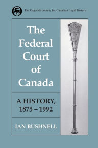 Title: The Federal Court of Canada: A History, 1875-1992, Author: Ian Bushnell