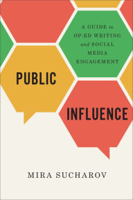 Title: Public Influence: A Guide to Op-Ed Writing and Social Media Engagement, Author: Mira Sucharov