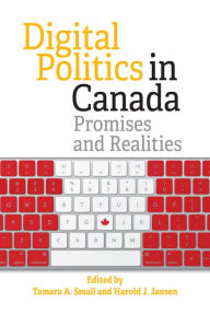 Title: Digital Politics in Canada: Promises and Realities, Author: Tamara Small