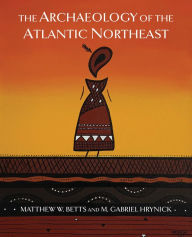 Ebooks em portugues download free The Archaeology of the Atlantic Northeast  English version by Matthew Betts, Gabriel Hrynick