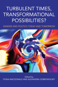 Title: Turbulent Times, Transformational Possibilities?: Gender and Politics Today and Tomorrow, Author: Fiona MacDonald