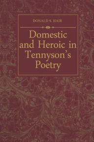 Title: Domestic and Heroic in Tennyson's Poetry, Author: Donald Hair