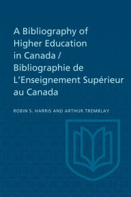 Title: A Bibliography of Higher Education in Canada / Bibliographie de L'Enseignement Supérieur au Canada, Author: Robin Harris