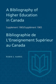 Title: Supplement 1965 to A Bibliography of Higher Education in Canada / Supplément 1965 de Bibliographie de L'Enseighnement Supérieur au Canada, Author: Robin Harris
