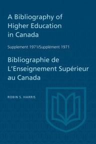 Title: A Bibliography of Higher Education in Canada Supplement 1971 / Bibliographie de l'enseignement superieur au Canada Supplement 1971, Author: Robin Harris