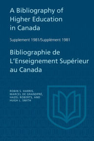 Title: A Bibliography of Higher Education in Canada Supplement 1981 / Bibliographie de l'enseignement supérieur au Canada Supplément 1981, Author: Robin Harris