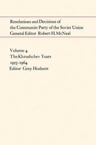 Title: Resolutions and Decisions of the Communist Party of the Soviet Union Volume 4: The Khrushchev Years 1953-1964, Author: GREY HODNETT