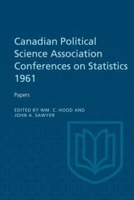 Title: Canadian Political Science Association Conference on Statistics 1961: Papers, Author: William Hood