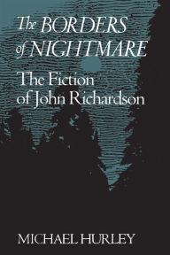 Title: The Borders of Nightmare: The Fiction of John Richardson, Author: Michael Hurley