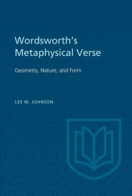 Title: Wordsworth's Metaphysical Verse: Geometry, Nature, and Form, Author: Lee Johnson