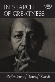 Title: In Search of Greatness: Reflections of Yousuf Karsh, Author: Yousef Karsh
