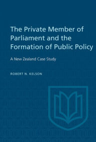 Title: The Private Member of Parliament and the Formation of Public Policy: A New Zealand Case Study, Author: Robert Kelson