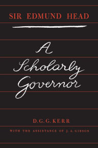 Title: Sir Edmund Head: A Scholarly Governor, Author: Donald Kerr