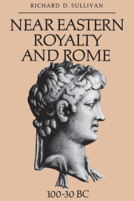 Title: Near Eastern Royalty and Rome, 100-30 Bc, Author: Richard D. Sullivan