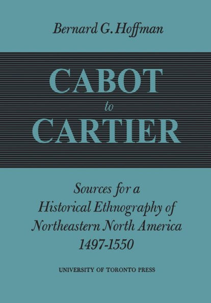 Cabot to Cartier: Sources for a Historical Ethnography of Northeastern North America 1497-1550