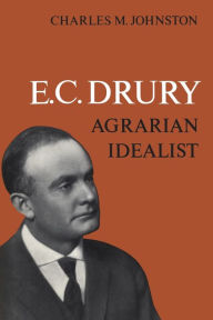 Title: E.C. Drury: Agrarian Idealist, Author: Charles M. Johnston