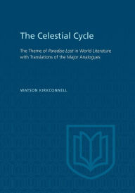 Title: The Celestial Cycle: The Theme of Paradise Lost in World Literature with Translations of the Major Analogues, Author: Watson Kirkconnell