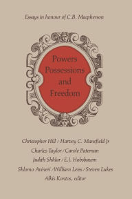 Title: Powers, Possessions and Freedom: Essays in Honour of C.B. Macpherson, Author: Alkis Kontos