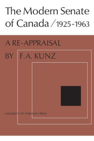 Title: The Modern Senate of Canada 1925-1963, Author: Frank A. Kunz