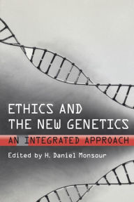 Title: Ethics and the New Genetics: An Integrated Approach, Author: H. Daniel Monsour