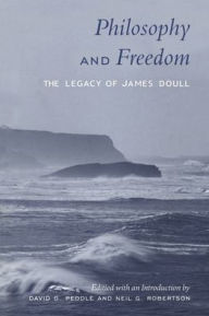 Title: Philosophy and Freedom: The Legacy of James Doull, Author: David G. Peddle