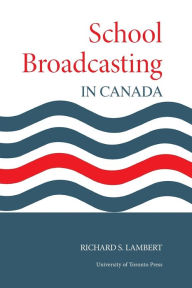 Title: School Broadcasting in Canada, Author: Richard S. Lambert